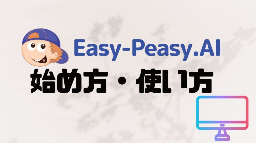 Easy-Peasy.AI(イージーピージーエーアイ)の始め方・使い方を徹底解説