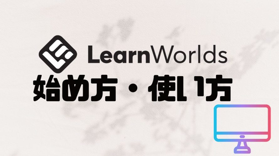 LearnWorlds(ラーンワールズ)の始め方・使い方を徹底解説