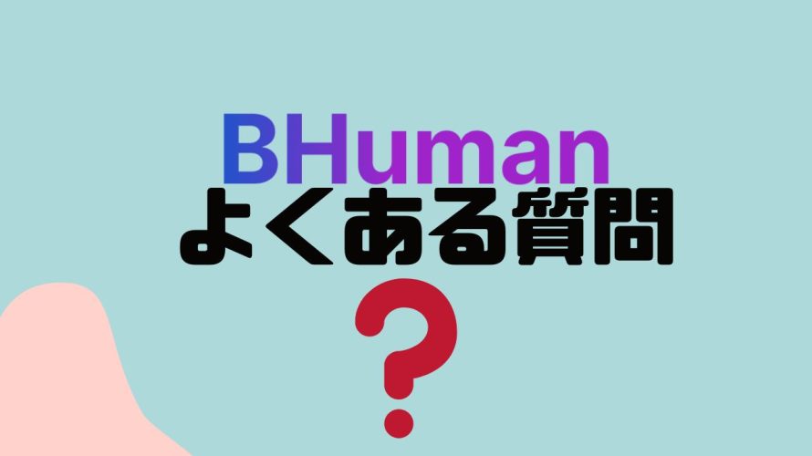 【FAQ】BHuman(ビーヒューマン)のよくある質問