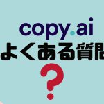 【FAQ】copy.ai(コピーエーアイ)のよくある質問