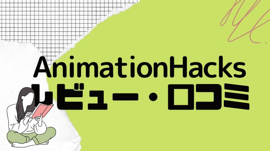 【徹底評価】AnimationHacks(アニメーションハックス)とは?AnimationHacksの口コミ・レビューをご紹介