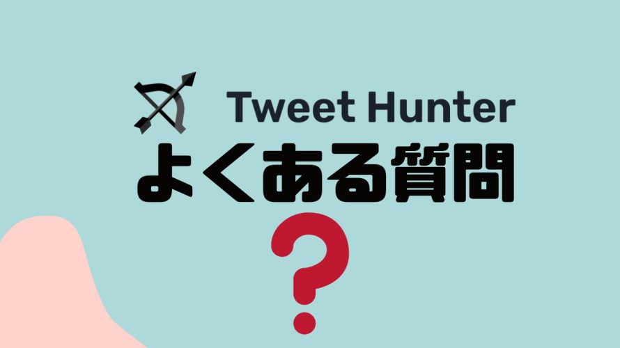 【FAQ】Tweet Hunter(ツイートハンター)のよくある質問