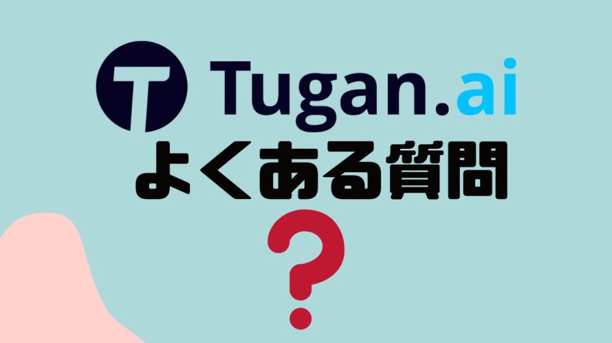 【FAQ】Tugan.ai(ツガン)のよくある質問