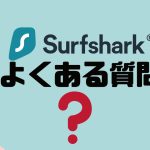 【FAQ】Surfshark(サーフシャーク)のよくある質問