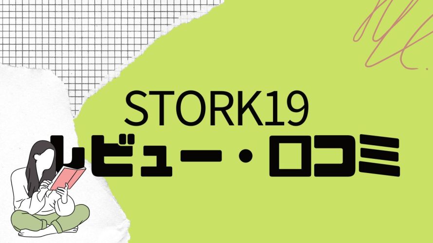 【徹底評価】STORK19(ストーク)の口コミ・レビューを紹介
