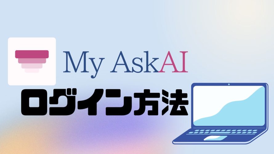 My AskAI(マイアスクエーアイ)にログインする方法