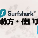 Surfshark(サーフシャーク)の始め方・使い方を徹底解説