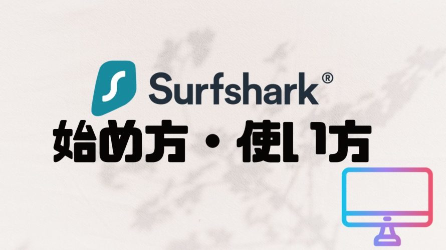 Surfshark(サーフシャーク)の始め方・使い方を徹底解説