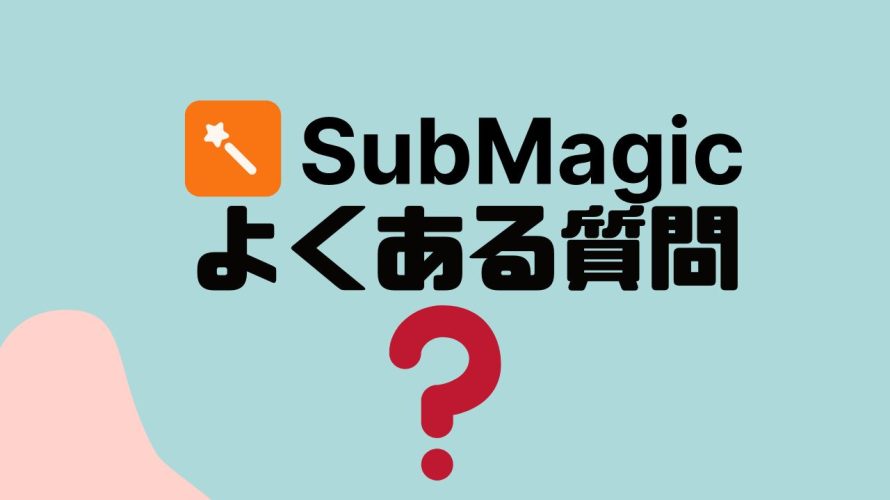 【FAQ】submagic(サブマジック)のよくある質問