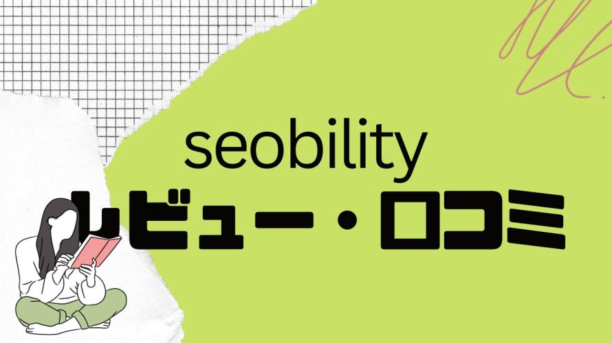 【徹底評価】seobility(エスイーオービリティ)の口コミ・レビューを紹介