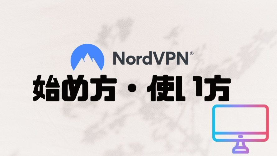 NordVPN(ノードブイピーエヌ)の始め方・使い方を徹底解説