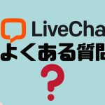 【FAQ】LiveChat(ライブチャット)のよくある質問