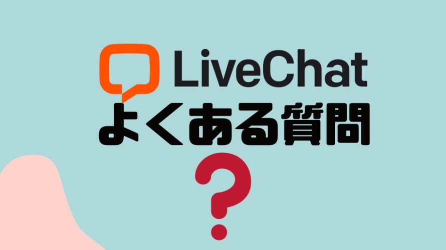 【FAQ】LiveChat(ライブチャット)のよくある質問