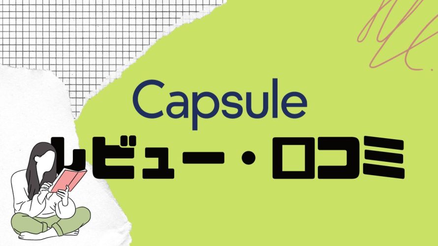 【徹底評価】Capsule(カプセル)とは?Capsuleの口コミ・レビューを紹介
