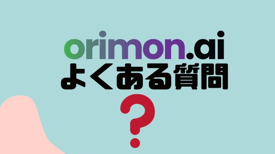 【FAQ】orimon.ai(オリモン)のよくある質問