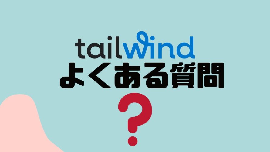 【FAQ】tailwind(テイルウィンド)のよくある質問