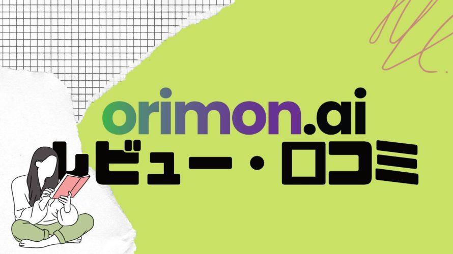 【徹底評価】orimon.ai(オリモン)の口コミ・レビューを紹介