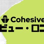 【徹底評価】Cohesive(コヒシブ)の口コミ・レビューを紹介