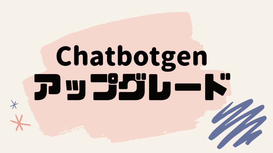 Chatbotgen(チャットボットゲン)をアップグレードする方法