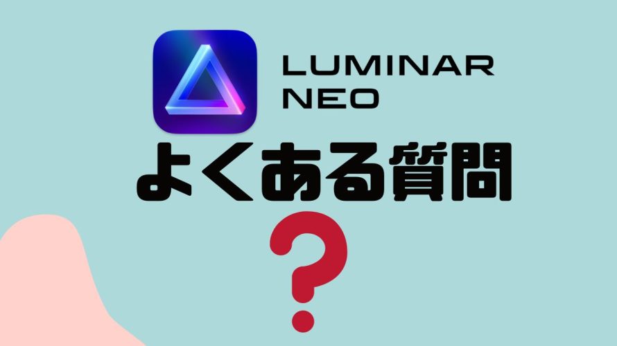 【FAQ】LUMINAR NEO(ルミナーネオ)のよくある質問