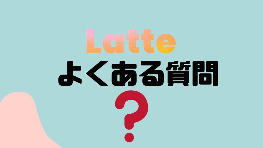 【FAQ】Latte Social(ラテソーシャル)のよくある質問