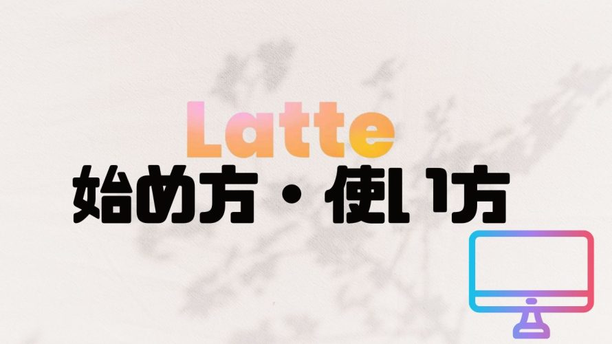 Latte Social(ラテソーシャル)の始め方・使い方を徹底解説