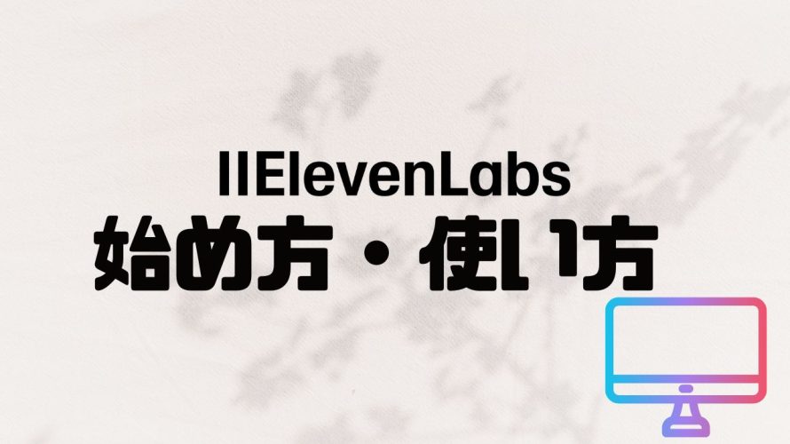ElevenLabsの使い方・始め方を徹底解説 価格・特徴・メリットも紹介