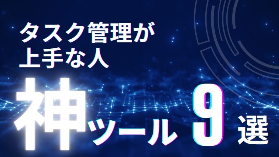 【脱・仕事が終わらない人】タスク管理が上手い人の神ツール9選|ExcelからClickUpまで徹底比較