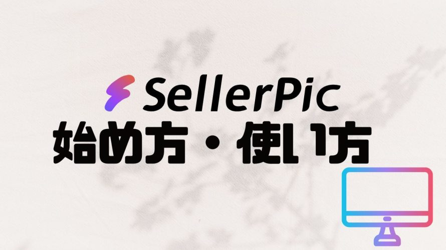 【2025年最新】SellerPicの使い方・始め方を徹底解説 価格・特徴・メリットも紹介