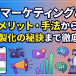 【2025年版】動画マーケティングとは？メリット・手法からAI内製化の秘訣まで徹底解説