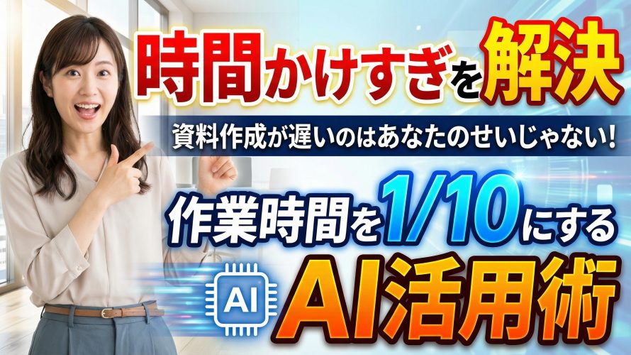 【時間かけすぎを解決】資料作成が遅いのはあなたのせいじゃない!作業時間を1/10にするAI活用術