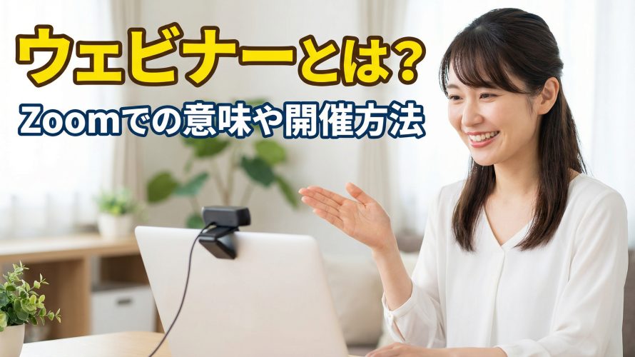 ウェビナーとは?カメラや顔は映る?Zoomでの意味や開催方法まで徹底解説