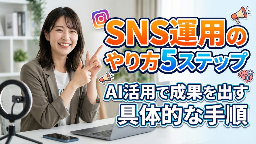 【初心者向け】SNS運用のやり方5ステップ｜AI活用で成果を出す具体的な手順を徹底解説