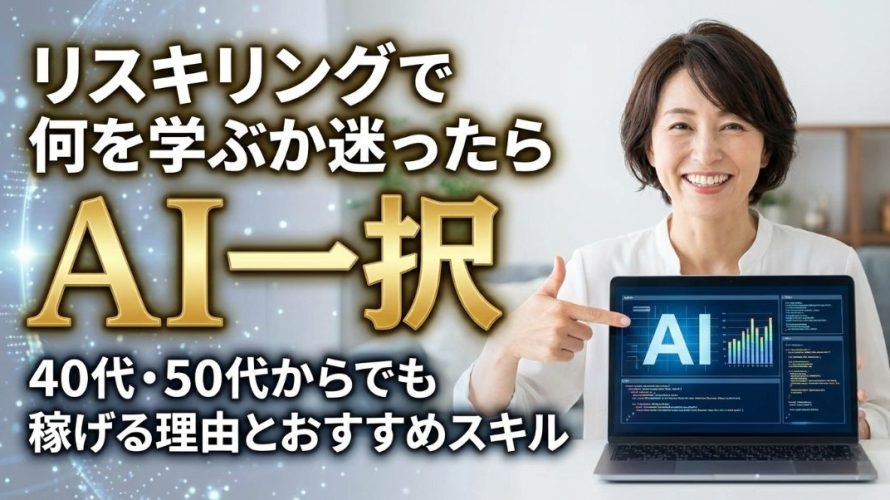 【結論】リスキリングで何を学ぶか迷ったらAI一択!40代・50代からでも稼げる理由とおすすめスキル3選