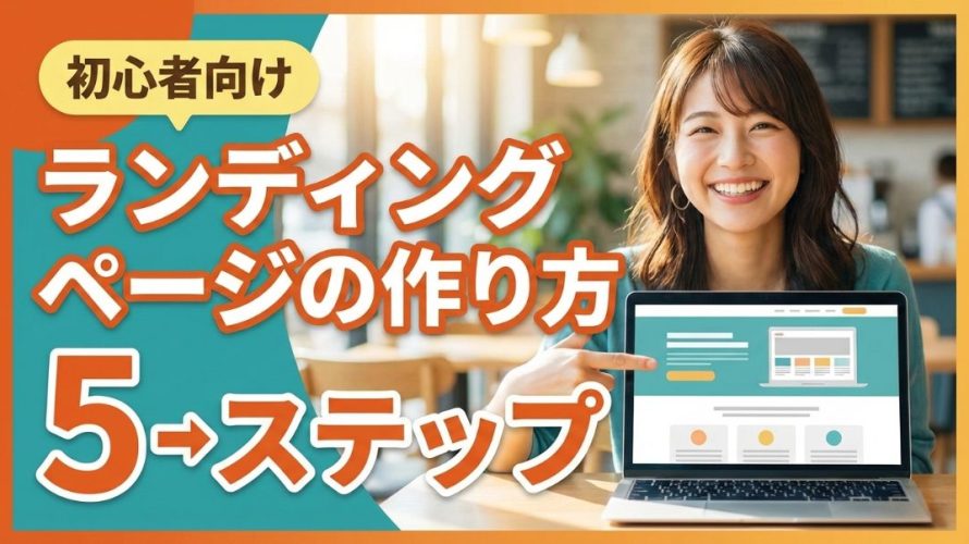 【初心者向け】ランディングページの作り方5ステップ｜知識ゼロでも売れるLPは作れる!