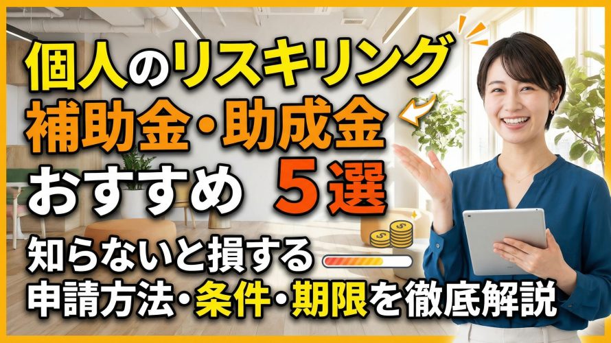 【2026年最新】個人のリスキリング補助金・助成金おすすめ5選!知らないと損する申請方法・条件・期限を徹底解説